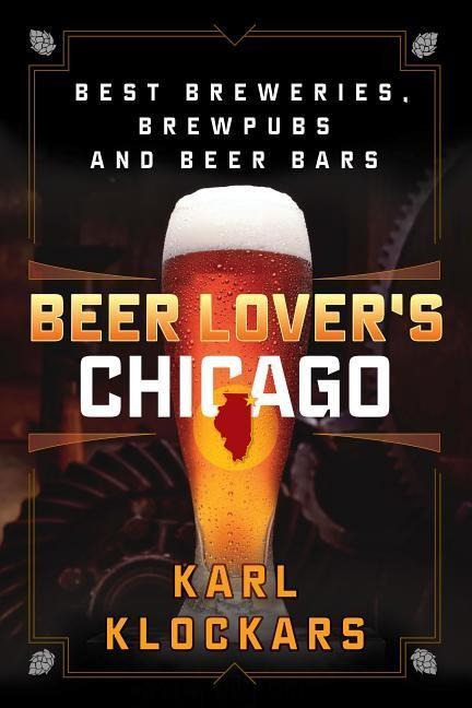 Beer Lover's Chicago: Best Breweries, Brewpubs and Beer Bars