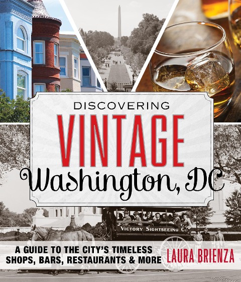 Discovering Vintage Washington, DC: A Guide to the Citys Timeless Shops, Bars, Restaurants & More