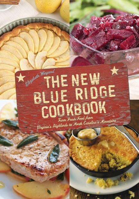The New Blue Ridge Cookbook: Farm Fresh Food from Virginias Highlands to North Carolinas Mountains
