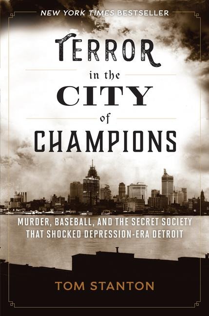 Terror in the City of Champions: Murder, Baseball, and the Secret Society That Shocked Depression-Era Detroit