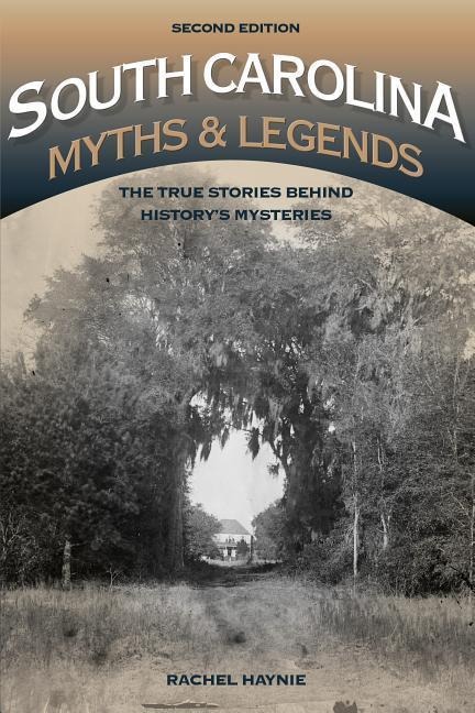 South Carolina Myths and Legends: The True Stories Behind Historys Mysteries