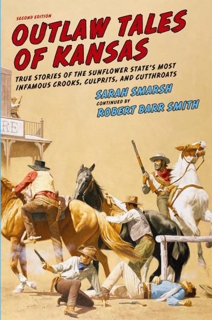 Outlaw Tales of Kansas: True Stories of the Sunflower States Most Infamous Crooks, Culprits, and Cutthroats