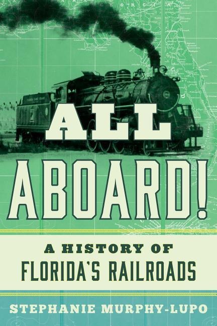 All Aboard!: A History of Floridas Railroads