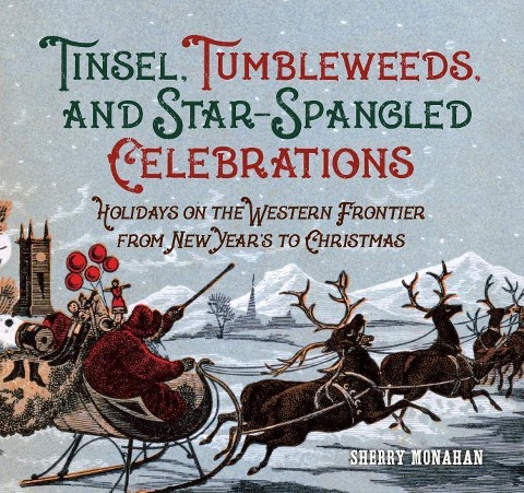 Tinsel, Tumbleweeds, and Star-Spangled Celebrations: Holidays on the Western Frontier from New Year's to Christmas