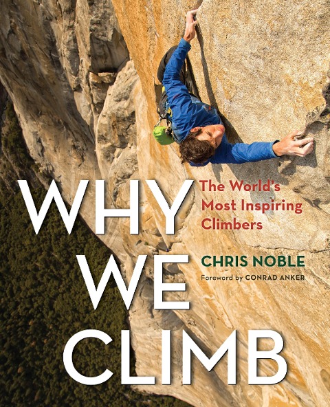 Why We Climb: The Worlds Most Inspiring Climbers