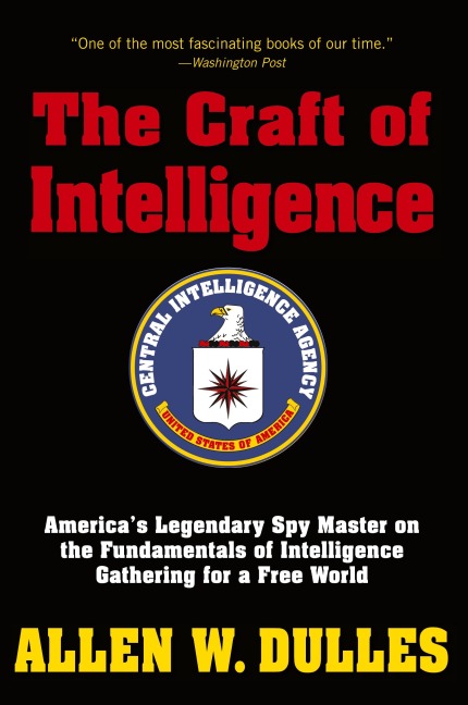 The Craft of Intelligence: Americas Legendary Spy Master on the Fundamentals of Intelligence Gathering for a Free World