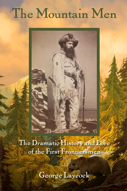 The Mountain Men: The Dramatic History And Lore Of The First Frontiersmen
