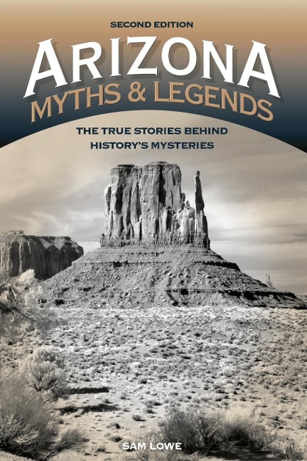 Arizona Myths and Legends: The True Stories behind Historys Mysteries