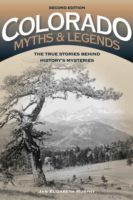 Colorado Myths and Legends: The True Stories behind Historys Mysteries