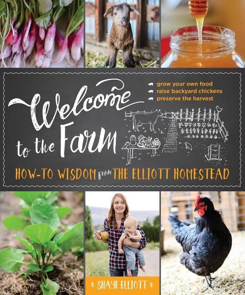 Welcome to the Farm: How-To Wisdom from the Elliott Homestead