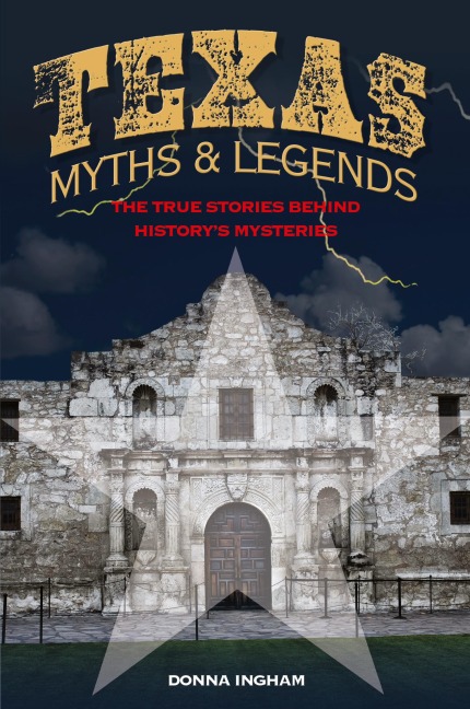 Texas Myths and Legends: The True Stories behind Historys Mysteries