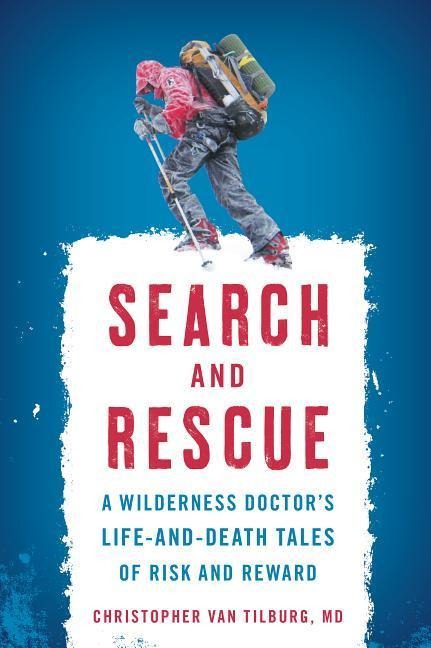 Search and Rescue: A Wilderness Doctors Life-And-Death Tales of Risk and Reward