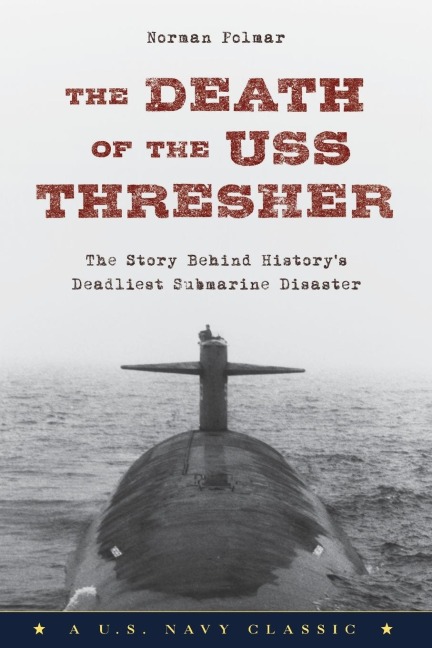 The Death of the USS Thresher: The Story Behind Historys Deadliest Submarine Disaster
