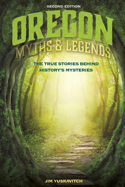 Oregon Myths and Legends: The True Stories behind Historys Mysteries