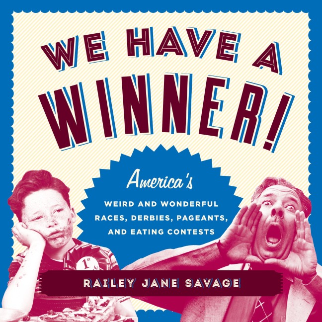 We Have a Winner!: Americas Weird and Wonderful Races, Derbies, Pageants, and Eating Contests