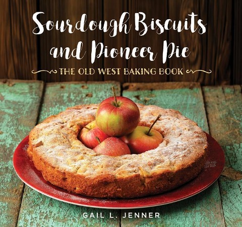 Sourdough Biscuits and Pioneer Pies: The Old West Baking Book