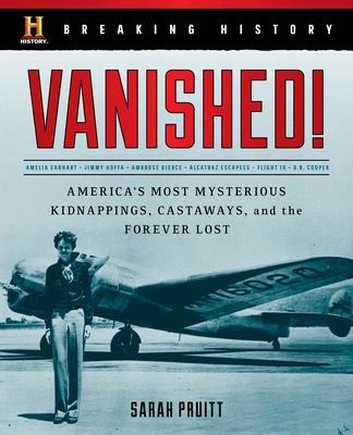 Breaking History: Vanished!: Americas Most Mysterious Kidnappings, Castaways, and the Forever Lost