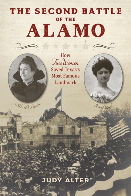 The Second Battle of the Alamo: How Two Women Saved Texass Most Famous Landmark