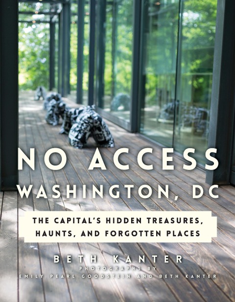 No Access Washington, DC: The Capitals Hidden Treasures, Haunts, and Forgotten Places