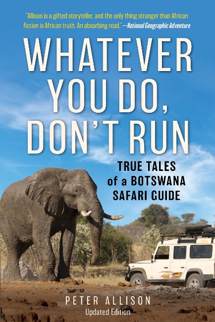 Whatever You Do, Don't Run: True Tales of a Botswana Safari Guide