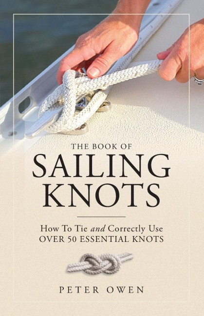 The Book of Sailing Knots: How To Tie And Correctly Use Over 50 Essential Knots