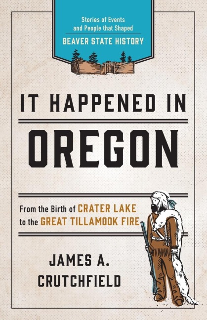 It Happened In Oregon: Stories of Events and People that Shaped Beaver State History