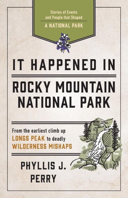 It Happened In Rocky Mountain National Park: Stories of Events and People that Shaped a National Park