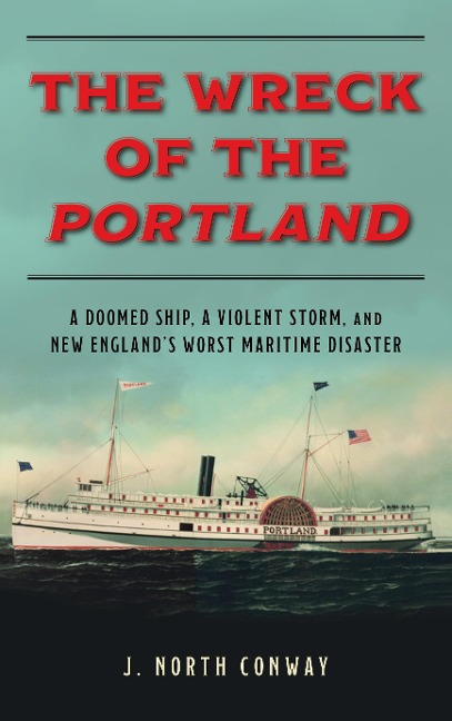 The Wreck of the Portland: A Doomed Ship, a Violent Storm, and New Englands Worst Maritime Disaster