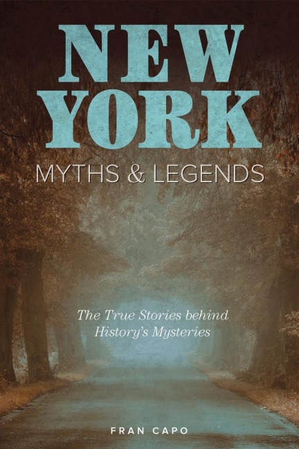 New York Myths and Legends: The True Stories behind Historys Mysteries
