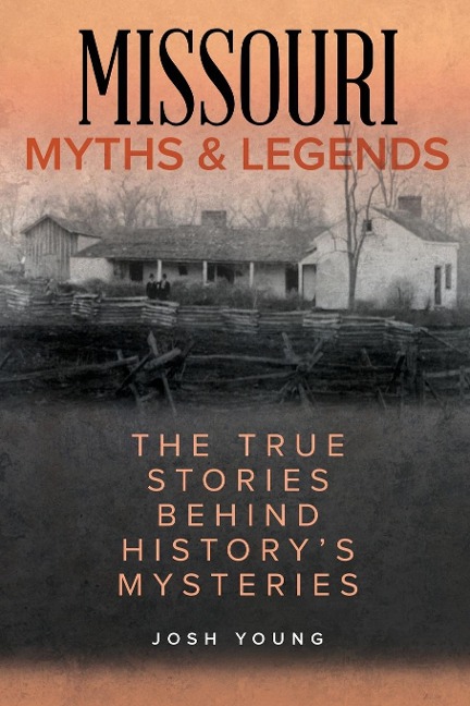 Missouri Myths and Legends: The True Stories Behind Historys Mysteries