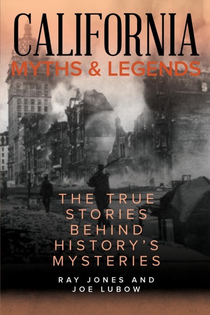California Myths and Legends: The True Stories Behind Historys Mysteries