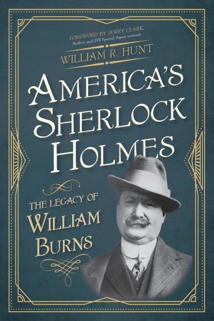 Americas Sherlock Holmes: The Legacy of William Burns