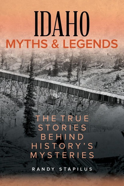 Idaho Myths and Legends: The True Stories Behind Historys Mysteries