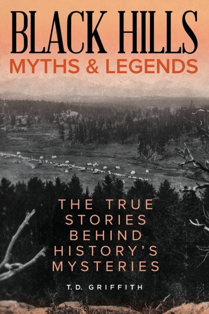 Black Hills Myths and Legends: The True Stories Behind Historys Mysteries