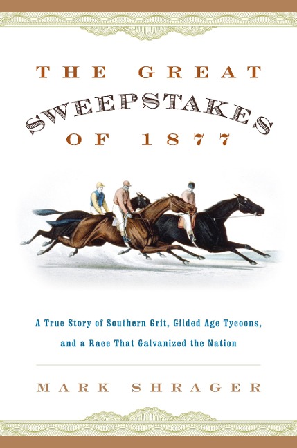 The Great Sweepstakes of 1877: A True Story of Southern Grit, Gilded Age Tycoons, and a Race That Galvanized the Nation