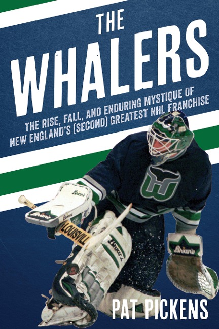 The Whalers: The Rise, Fall, and Enduring Mystique of New Englands (Second) Greatest NHL Franchise