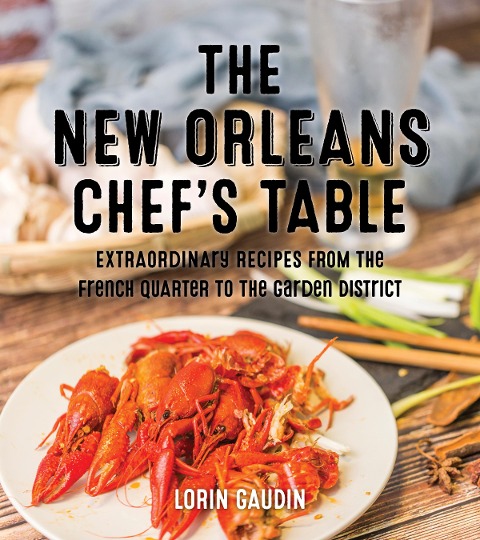 The New Orleans Chefs Table: Extraordinary Recipes From The Crescent City