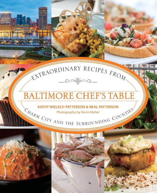Baltimore Chef's Table: Extraordinary Recipes From Charm City And The Surrounding Counties