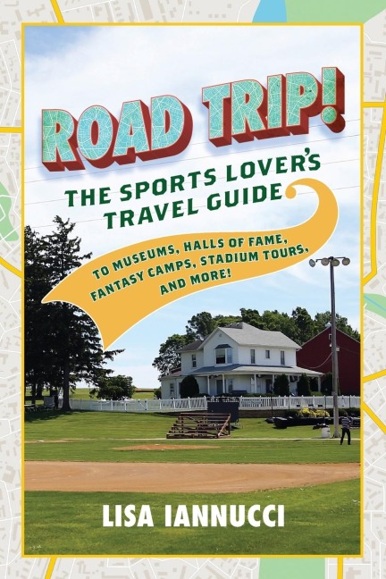 Road Trip: The Sports Lovers Travel Guide to Museums, Halls of Fame, Fantasy Camps, Stadium Tours, and More!
