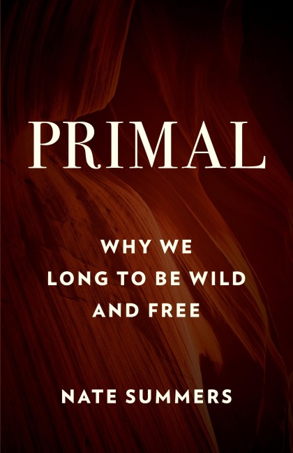 Primal: Why We Long to Be Wild and Free