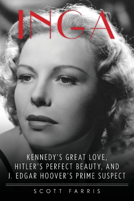 Inga: Kennedys Great Love, Hitlers Perfect Beauty, and J. Edgar Hoovers Prime Suspect