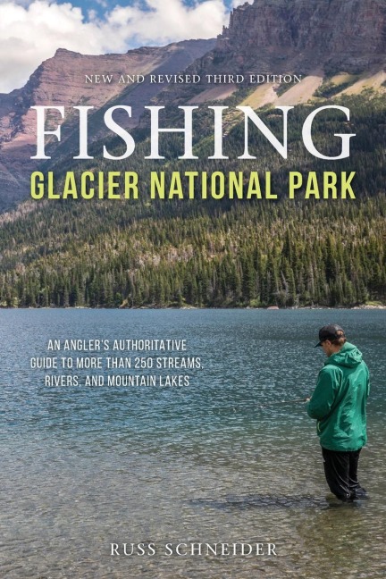 Fishing Glacier National Park: An Anglers Authoritative Guide to More than 250 Streams, Rivers, and Mountain Lakes
