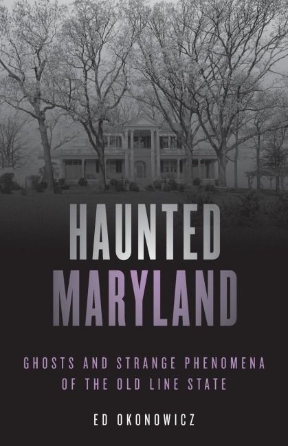 Haunted Maryland: Ghosts and Strange Phenomena of the Old Line State