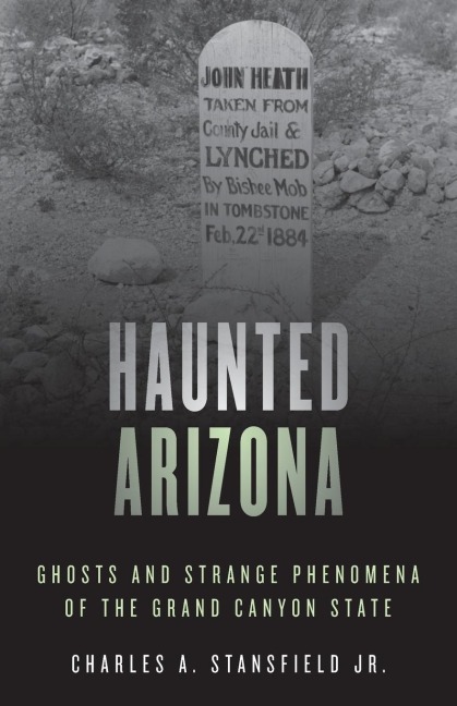 Haunted Arizona: Ghosts and Strange Phenomena of the Grand Canyon State