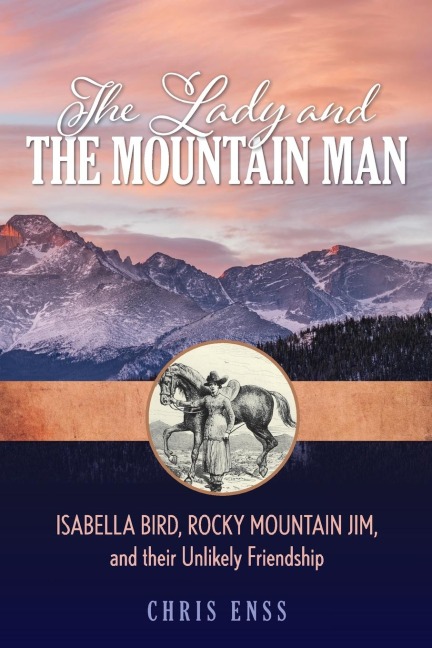 The Lady and the Mountain Man: Isabella Bird, Rocky Mountain Jim, and their Unlikely Friendship