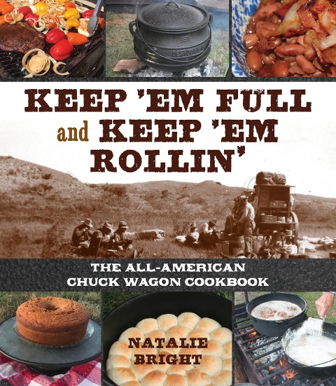 Keep em Full and Keep em Rollin: The All-American Chuckwagon Cookbook