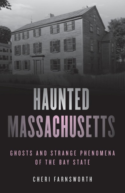 Haunted Massachusetts: Ghosts and Strange Phenomena of the Bay State