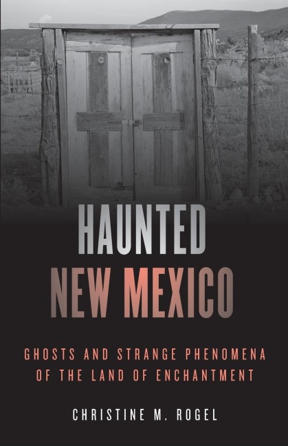 Haunted New Mexico: Ghosts and Strange Phenomena of the Land of Enchantment