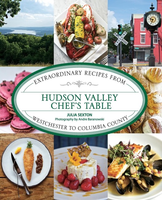 Hudson Valley Chef's Table: Extraordinary Recipes From Westchester to Columbia County