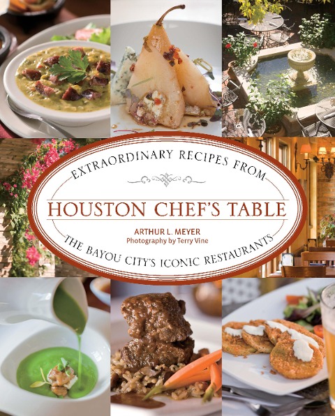 Houston Chefs Table: Extraordinary Recipes from the Bayou Citys Iconic Restaurants